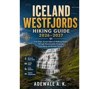 ICELAND WESTFJORDS HIKING GUIDE 2026-2027: Trail Maps, Scenic Hikes & Walking Routes Through Hornstrandir, Dynjandi, Látrabjarg and Remote Fjords