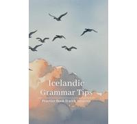 Icelandic Grammar Tips - Practice Book II (With Answers): Advanced Exercises with Answer Keys that Crack the Code of Icelandic Verbs and Syntax (Icelandic Note)