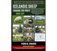 ICELANDIC SHEEP FARMING FOR PROFIT: MADE EASY: Unlock the Secrets to Building a Thriving Sheep Farm with Proven Strategies, Expert Tips, and a 30-Day Actionable Blueprint for Success