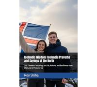 Icelandic Wisdom: Icelandic Proverbs and Sayings of the North: 200 Timeless Teachings on Life, Nature, and Resilience from the Land of Fire and Ice