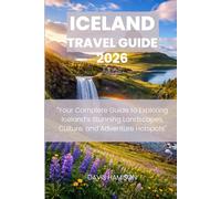ICELNAD TRAVEL GUIDE 2026: "Your Complete Guide to Exploring Iceland’s Stunning Landscapes, Culture, and Adventure Hotspots"
