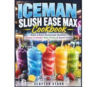 ICEMAN Slush Ease Max Cookbook: Quick & Easy Homemade Slushies, Frozen Cocktails, Kids’ Drinks & Sweet Treats