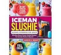 Iceman Slushie Alcohol Cookbook For Adults: Effortless Boozy Frozen Cocktail Recipes For Summer Parties & Beyond