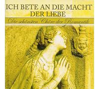 Ich bete an die Macht der Liebe - Die schönsten Chöre der Romantik