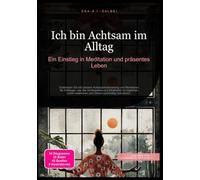 Ich bin Achtsam im Alltag: Ein Einstieg in Meditation und präsentes Leben