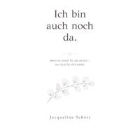 Ich bin auch noch da.: Wenn du immer für alle da bist - nur nicht für dich selbst.
