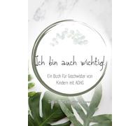 Ich bin auch wichtig!: Ein liebevoller Begleiter für Geschwister von Kindern mit ADHS (Alles über ADHS - für jede Lebensphase)