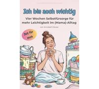 Ich bin auch wichtig: Vier Wochen Selbstfürsorge für mehr Leichtigkeit im (Mama)-Alltag