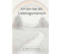 Ich bin bei dir, Lieblingsmensch: Ein Tagebuch für himmlische Botschaften von deiner Katze
