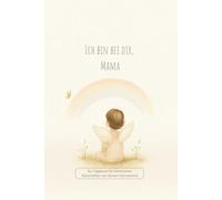 Ich bin bei dir, Mama: Ein Tagebuch für himmlische Botschaften von deinem Kind-zum Festhalten von Zeichen, Erinnerungen und liebevollen Momenten für die Ewigkeit