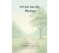 Ich bin bei dir, Mutter: Ein Tagebuch für himmlische Botschaften von deinem Sohn