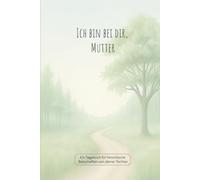 Ich bin bei dir, Mutter: Ein Tagebuch für himmlische Botschaften von deiner Tochter