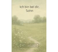 Ich bin bei dir, Sohn: Ein Tagebuch für himmlische Botschaften von deinem Vater