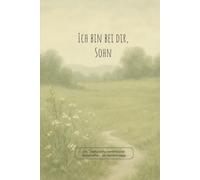 Ich bin bei dir, Sohn: Ein Tagebuch für himmlische Botschaften von deinem Vater