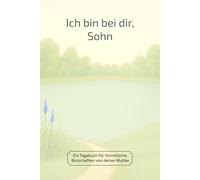 Ich bin bei dir, Sohn: Ein Tagebuch für himmlische Botschaften von deiner Mutter