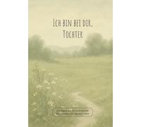 Ich bin bei dir, Tochter: Ein Tagebuch für himmlische Botschaften von deinem Vater
