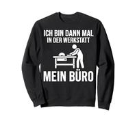 Ich bin dann mal in der Werkstatt mein Büro Sweatshirt