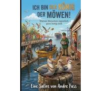 Ich bin der König der Möwen: Warum Menschen eigentlich ganz lustig sind