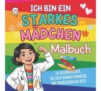Ich bin ein starkes Mädchen - 50 Ausmalbilder, die dich daran erinnern, wie wunderbar du bist.: Malbuch für Mädchen ab 6, mit stärkenden Affirmationen ... innere Stärke und ein liebevolles Selbstbild.