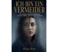 Ich bin ein Vermeider: Wie sich der vermeidende Bindungsstil von innen anfühlt - und wie du lernst, zu bleiben (Der Vermeider-Code: Alles zum vermeidenden Bindungsstil)