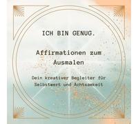 Ich bin genug.: Affirmationen zum Ausmalen - Dein kreativer Begleiter für Selbstwert und Achtsamkeit (Ausmalen mit Affirmationen für Frauen)