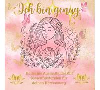 Ich bin genug: Heilsame Ausmalbilder mit Seelenflüstereien für deinen Herzensweg