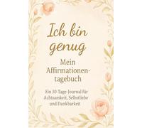 Ich bin genug - Mein Affirmationstagebuch: Ein 30-Tage-Journal für Achtsamkeit, Selbstliebe und Dankbarkeit