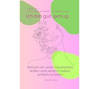 Ich bin gut genug - Warum wir unter Dauerstress leiden und verlernt haben, einfach zu leben: Für mentale Gesundheit, Selbstwert und die Erlaubnis, genug zu sein
