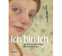 Ich Bin Ich: Paula Modersohn-Becker. Die Selbstbildnisse