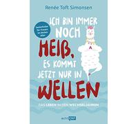 Ich bin immer noch heiß, es kommt jetzt nur in Wellen - Das Leben in den Wechseljahren: Das Buch zur Menopause: Seelenfutter für Frauen im besten Alter