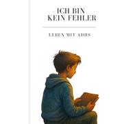 Ich bin kein Fehler, Leben mit ADHS: Ein Kinderbuch über ADHS, Selbstwert und den Mut, anders zu sein - für Kinder ab 10 Jahren, Eltern & Lehrer ... und Menschlichkeit - Mobbing in der Schule)