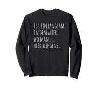 Ich bin langsam in dem Alter wo man hier Dingens Sweatshirt