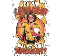 Ich bin Lehrerin - was ist deine Superkraft? Notizbuch als Geschenk zum Abschied: Perfektes für Lehrer | Liniertes Notizbuch für Schule und Alltag | 120 Seiten | 6x9 Zoll