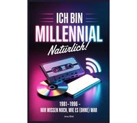 Ich bin Millennial. Natürlich!: 1981-1996 - Wir wissen noch, wie es (ohne) war.