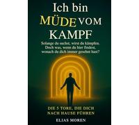 Ich bin müde vom Kampf: Solange du suchst, wirst du kämpfen. Doch was, wenn du hier findest, wonach du dich immer gesehnt hast? - DIE 5 TORE, DIE DICH NACH HAUSE FÜHREN (Beruhigt das Nervensystem)