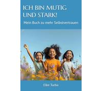 ICH BIN MUTIG UND STARK!: Mein Buch zu mehr Selbstvertrauen