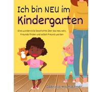Ich bin neu im Kindergarten: Eine wundervolle Geschichte über das Neu sein, Freunde finden und selbst Freund werden
