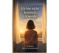 Ich bin nicht komisch. Ich werde.: Ein Roman über das Erwachsenwerden