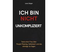 ICH BIN NICHT UNKOMPLIZIERT: Texte einer Frau über People Pleasing, Selbstwert und das ständige Ja-Sagen