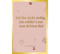 Ich bin nicht zickig, ich erklär’s nur zum dritten Mal: Der ehrliche Alltagsratgeber für Frauen mit Stil, Nerven und leichtem Kontrollzwang