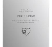 Ich bin noch da: Ein Antwortenbuch für Frauchen & Herrchen und ihren Hund im Himmel