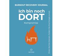 Ich bin noch DORT. Kompromiss - Burnout Recovery Journal für erschöpfte Berufstätige, die feststecken, aber bleiben müssen.: 60 Geführte Fragen, Erkenntnisse und Strategien zur Erholung & Grenzsetzung