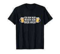 Ich Bin Nur Wegen Dem Bier Hier Saufen Beer Drinker Party T-Shirt