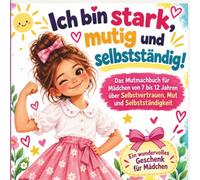 Ich bin stark, mutig und selbstständig!: Das Mutmachbuch für Mädchen von 7 bis 12 Jahren über Selbstvertrauen, Mut und Selbstständigkeit - Das perfekte Geschenk für Mädchen