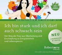 Ich bin stark und ich darf auch schwach sein: Der Weg der Frau aus Überlastung und Erschöpfung zu Entspanntheit und Lebensgenuss