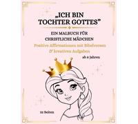 „ICH BIN TOCHTER GOTTES“ - Ein Malbuch für christliche Mädchen: Positive Affirmationen mit Bibelversen & kreativen Aufgaben, ab 8 Jahren, ideal für Jugendgruppen oder als Geschenk