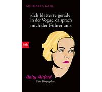 "Ich blätterte gerade in der Vogue, da sprach mich der Führer an": Unity Mitford. Eine Biographie