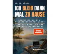 Ich bleib dann mal zu Hause: Wegweiser in ein selbstbestimmtes Leben: Arbeite wann, wo und wie viel du möchtest. Passives Einkommen, Immobilien, Aktien, Freiheit. Dein Weg zur finanziellen Freiheit.