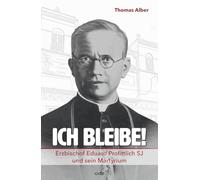 Ich bleibe!: Erzbischof Eduard Profittlich SJ und sein Martyrium