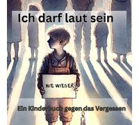 Ich darf laut sein - Ein Kinderbuch über Erinnerung, Mut und das Nie Wieder Ein ehrliches, kindgerechtes Buch gegen das Vergessen - über Krieg, ... laut zu sein. (Kleine Stimmen, große Gefühle)